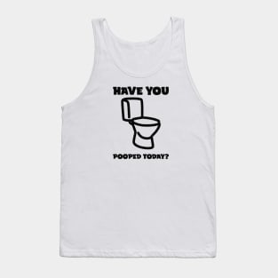 Have You Pooped Today ? Tank Top